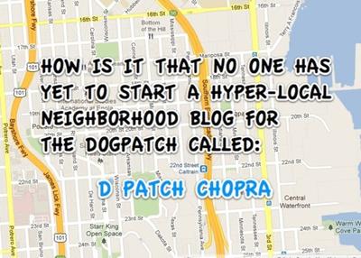 How is it that no one has yet to start a hyper-local blog for the Dogpatch called: D Patch Chopra